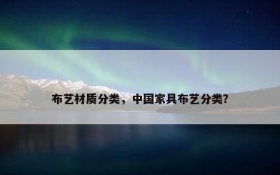 布艺材质分类，中国家具布艺分类？