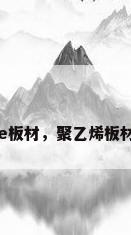 聚乙烯pe板材，聚乙烯板材是什么？