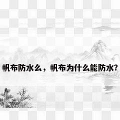 帆布防水么，帆布为什么能防水？