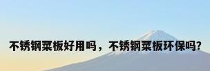 不锈钢菜板好用吗，不锈钢菜板环保吗？