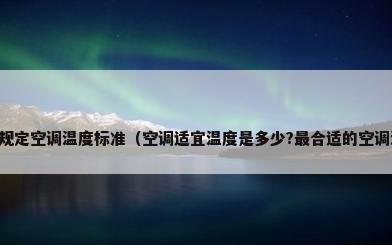 国家规定空调温度标准（空调适宜温度是多少?最合适的空调温度）