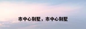 市中心别墅，市中心别墅