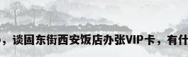 餐厅vip，谈固东街西安饭店办张VIP卡，有什么享受？