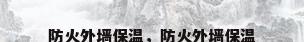 防火外墙保温，防火外墙保温