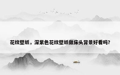 花纹壁纸，深紫色花纹壁纸做床头背景好看吗？