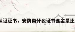 安防认证证书，安防类什么证书含金量比较高？