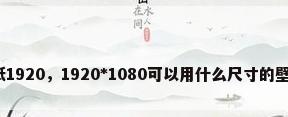 壁纸1920，1920*1080可以用什么尺寸的壁纸？
