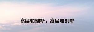 高层和别墅，高层和别墅