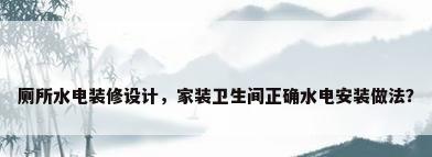 厕所水电装修设计，家装卫生间正确水电安装做法？
