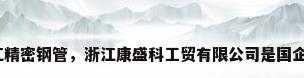 浙江精密钢管，浙江康盛科工贸有限公司是国企吗？