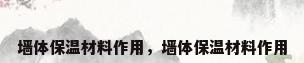 墙体保温材料作用，墙体保温材料作用