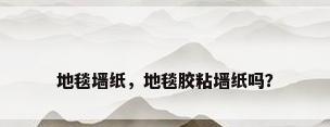 地毯墙纸，地毯胶粘墙纸吗？