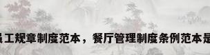 餐厅员工规章制度范本，餐厅管理制度条例范本是什么？