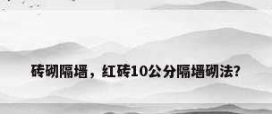 砖砌隔墙，红砖10公分隔墙砌法？
