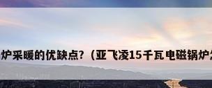 电磁锅炉采暖的优缺点?（亚飞凌15千瓦电磁锅炉怎么样）