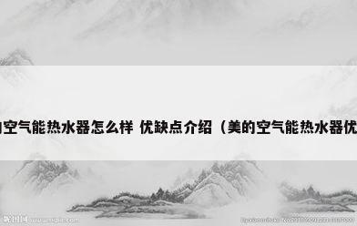 美的空气能热水器怎么样 优缺点介绍（美的空气能热水器优点?）