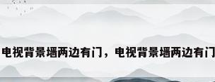 电视背景墙两边有门，电视背景墙两边有门