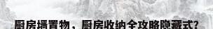 厨房墙置物，厨房收纳全攻略隐藏式？