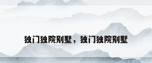 独门独院别墅，独门独院别墅