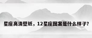 星座高清壁纸，12星座图案是什么样子？