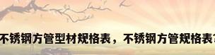 不锈钢方管型材规格表，不锈钢方管规格表？