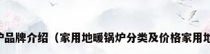 家用取暖锅炉品牌介绍（家用地暖锅炉分类及价格家用地暖锅炉保养）