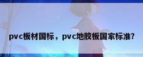 pvc板材国标，pvc地胶板国家标准？