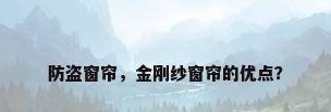 防盗窗帘，金刚纱窗帘的优点？
