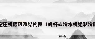 螺杆空压机原理及结构图（螺杆式冷水机组制冷原理?）