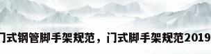 门式钢管脚手架规范，门式脚手架规范2019？