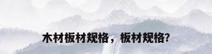 木材板材规格，板材规格？
