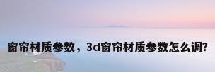 窗帘材质参数，3d窗帘材质参数怎么调？