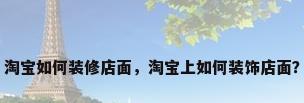 淘宝如何装修店面，淘宝上如何装饰店面？