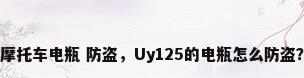 摩托车电瓶 防盗，Uy125的电瓶怎么防盗？