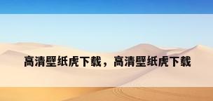 高清壁纸虎下载，高清壁纸虎下载
