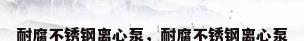 耐腐不锈钢离心泵，耐腐不锈钢离心泵