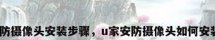 安防摄像头安装步骤，u家安防摄像头如何安装？