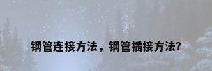 钢管连接方法，钢管插接方法？