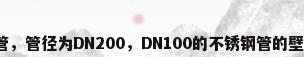 低压不锈钢管，管径为DN200，DN100的不锈钢管的壁厚各是多少？