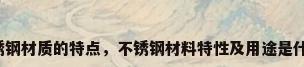 不锈钢材质的特点，不锈钢材料特性及用途是什么？
