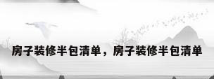 房子装修半包清单，房子装修半包清单