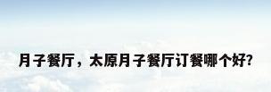 月子餐厅，太原月子餐厅订餐哪个好？