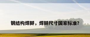 钢结构焊脚，焊脚尺寸国家标准？