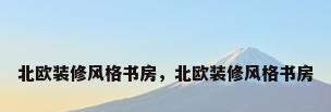 北欧装修风格书房，北欧装修风格书房