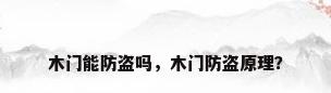 木门能防盗吗，木门防盗原理？
