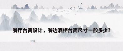 餐厅台面设计，餐边酒柜台面尺寸一般多少？