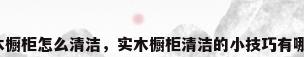 实木橱柜怎么清洁，实木橱柜清洁的小技巧有哪些？