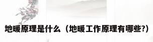 地暖原理是什么（地暖工作原理有哪些?）