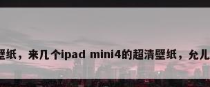 mini4壁纸，来几个ipad mini4的超清壁纸，允儿的最好？