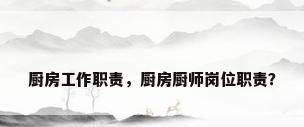 厨房工作职责，厨房厨师岗位职责？